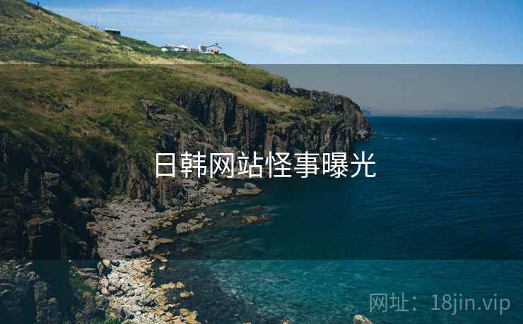 日韩网站怪事曝光 日韩网站怪事曝光
