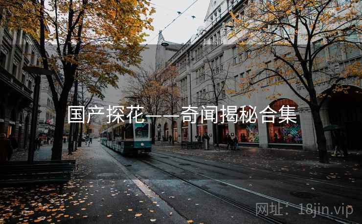 国产探花——奇闻揭秘合集 国产探花——奇闻揭秘合集