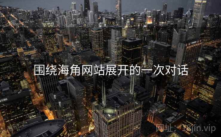 围绕海角网站展开的一次对话 围绕海角网站展开的一次对话