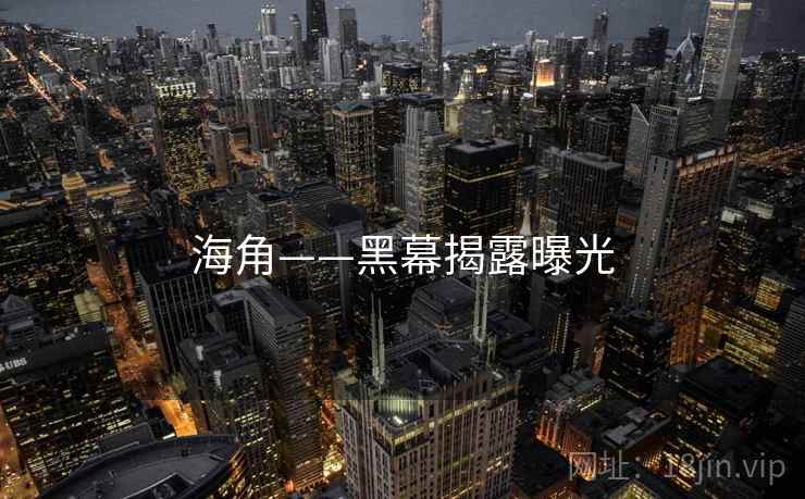 海角——黑幕揭露曝光 海角——黑幕揭露曝光
