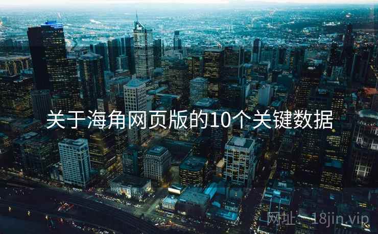 关于海角网页版的10个关键数据 关于海角网页版的10个关键数据