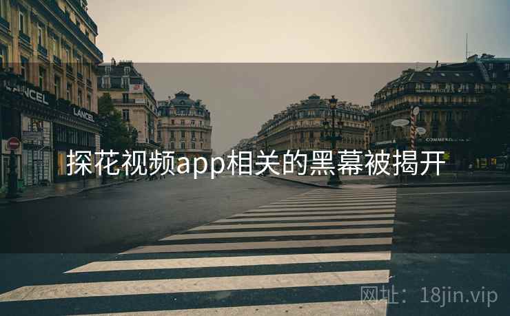 探花视频app相关的黑幕被揭开 探花视频app相关的黑幕被揭开