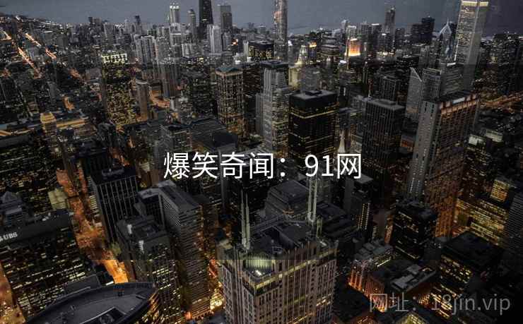 爆笑奇闻:91网 爆笑奇闻:91网