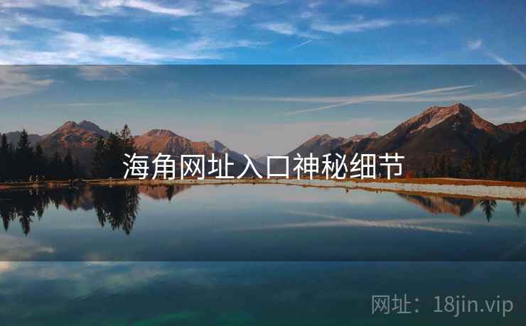 海角网址入口神秘细节 海角网址入口神秘细节