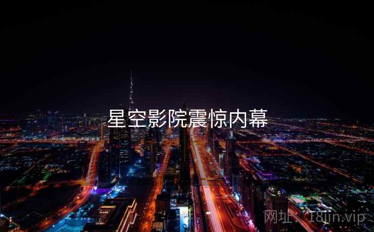 星空影院震惊内幕 星空影院震惊内幕