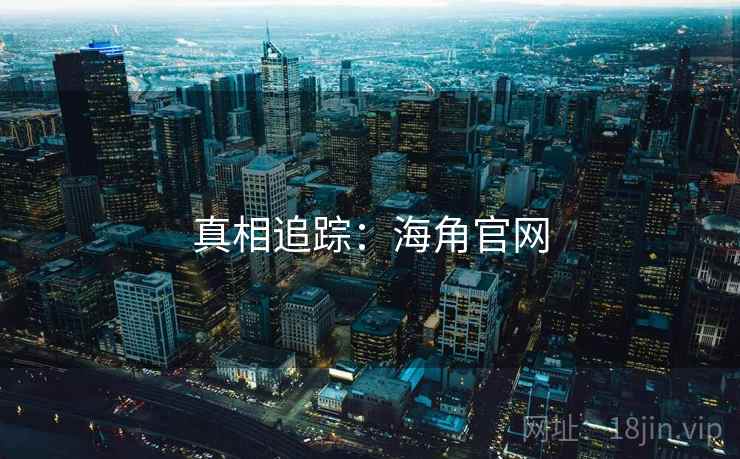 真相追踪:海角官网 真相追踪:海角官网