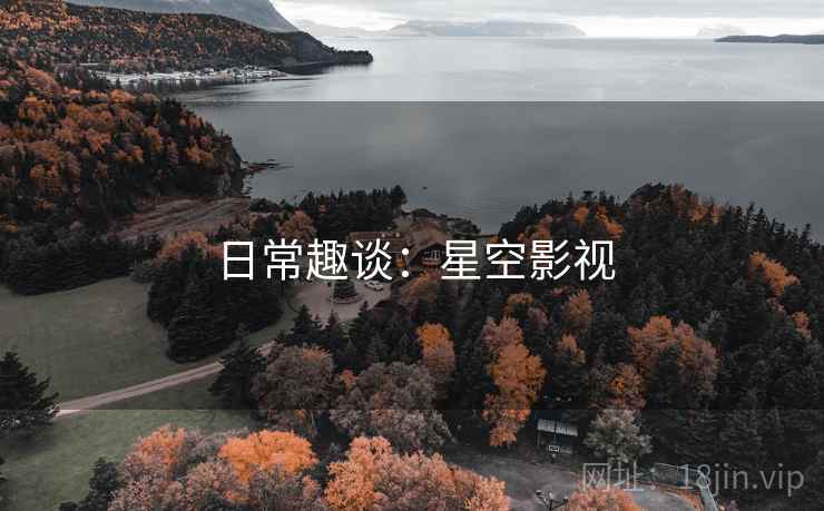 日常趣谈:星空影视 日常趣谈:星空影视