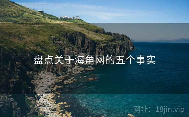 盘点关于海角网的五个事实 盘点关于海角网的五个事实