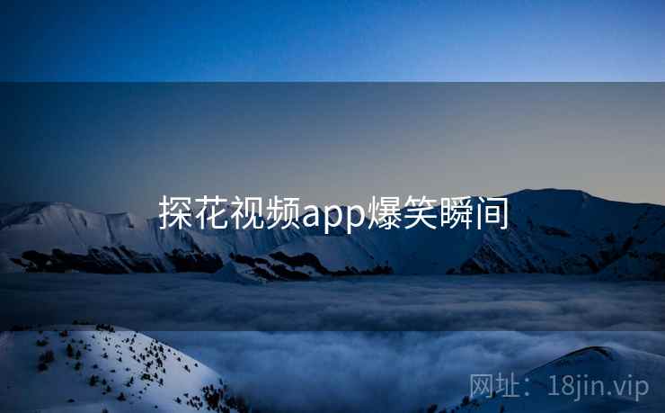 探花视频app爆笑瞬间