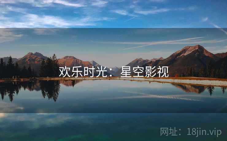 欢乐时光:星空影视 欢乐时光:星空影视