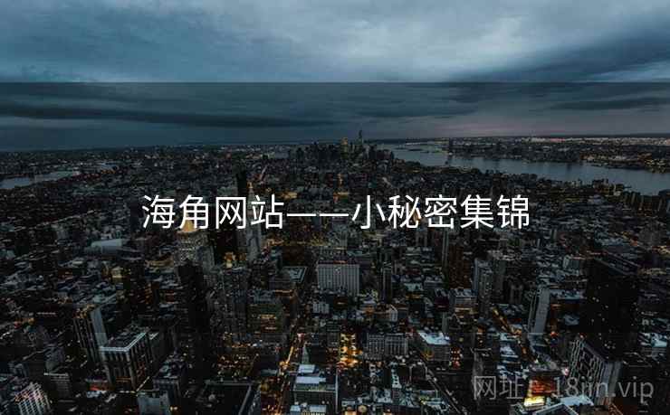 海角网站——小秘密集锦 海角网站——小秘密集锦