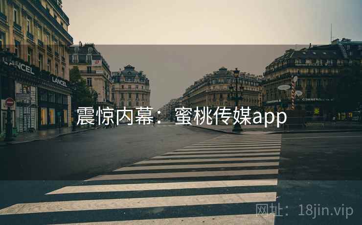震惊内幕:蜜桃传媒app