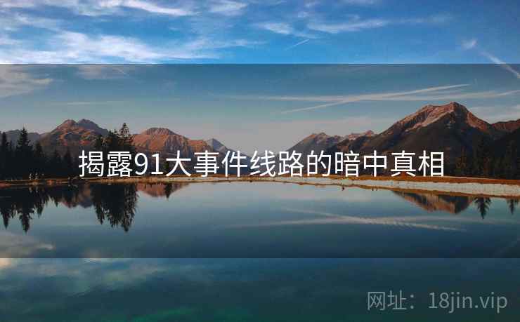 揭露91大事件线路的暗中真相